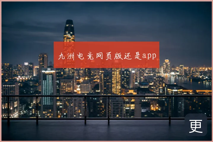 九洲电竞网页版还是app