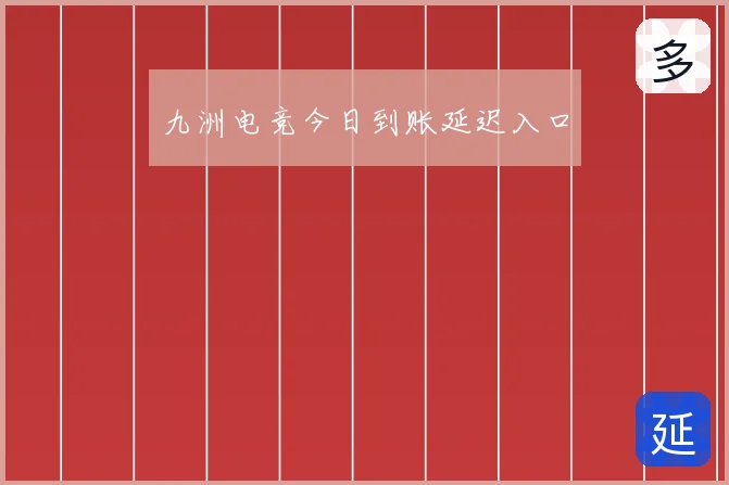 九洲电竞今日到账延迟入口